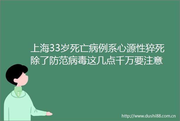 上海33岁死亡病例系心源性猝死除了防范病毒这几点千万要注意