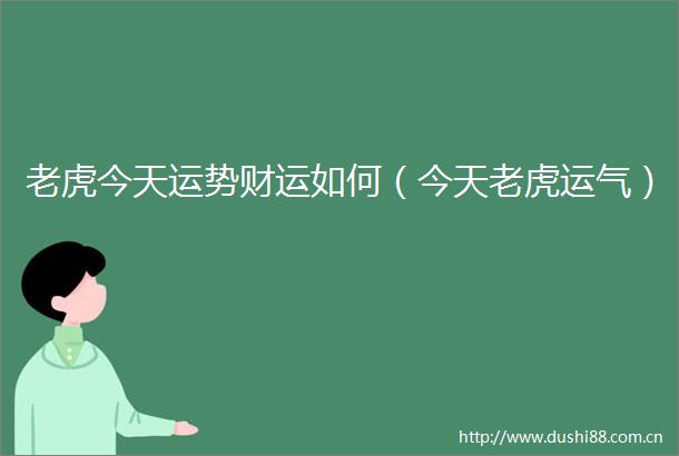 老虎今天运势财运如何（今天老虎运气）