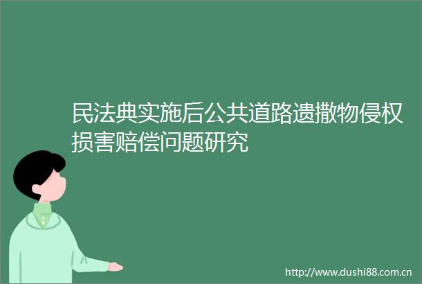民法典实施后公共道路遗撒物损害赔偿问题研究