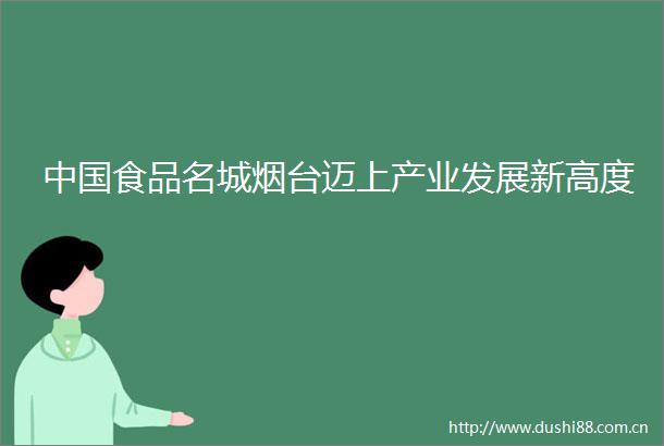 食品名城烟台迈上产业发展新高度