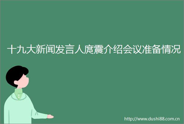 十九大新闻发言人庹震介绍会议准备情况