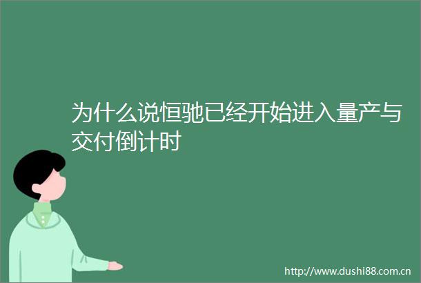 为什么说恒驰已经开始进入量产与交付倒计时