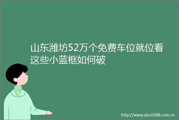 山东潍坊52万个免费车位就位看这些小蓝框如何破