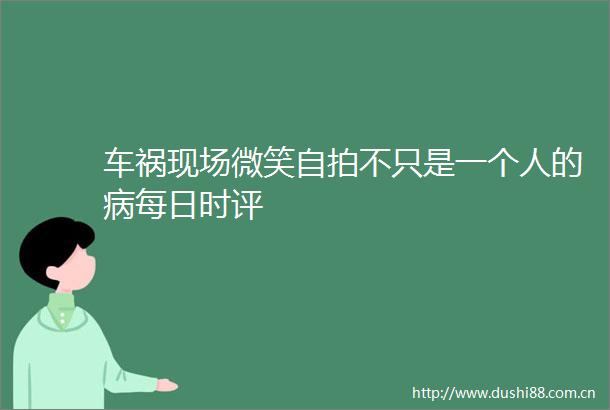 车祸现场微笑不只是一个人的病每日时评