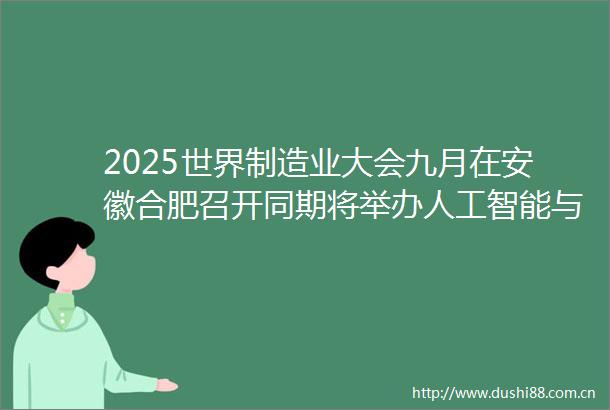 2025世界制造业大会九月在安徽合肥召开同期将举办人工智能与消费电子展