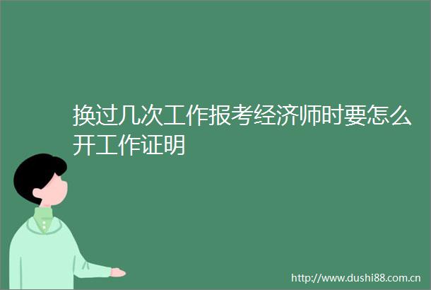换过几次工作报考经济师时要怎么开工作证明