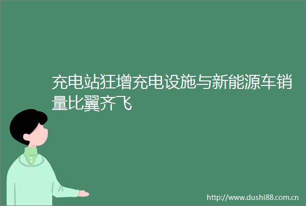 充电站狂增充电设施与新能源车销量比翼齐飞