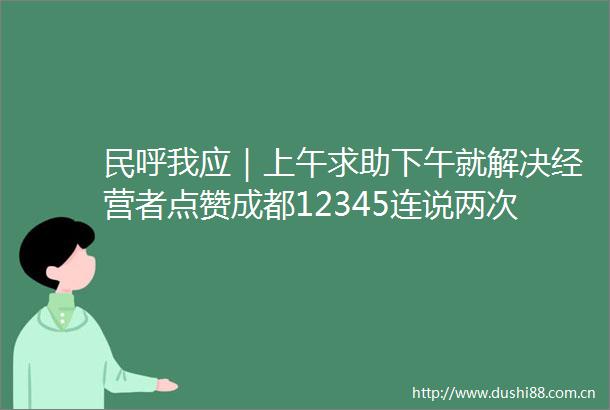 民呼我应｜上午求助下午就解决经营者点赞成都12345连说两次太有效率