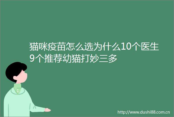 猫咪疫苗怎么选为什么10个医生9个推荐幼猫打妙三多