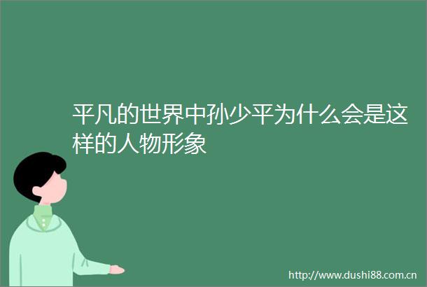 平凡的世界中孙少平为什么会是这样的人物形象