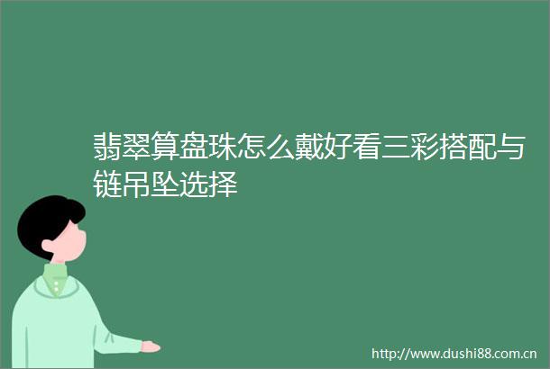 翡翠算盘珠怎么戴好看三彩搭配与链吊坠选择
