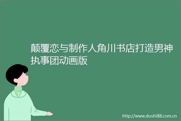 颠覆恋与制作人角川书店打造男神执事团动画版