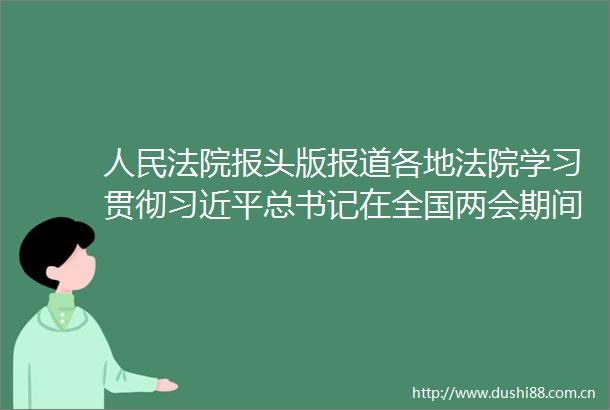 报头版报道各地学习贯彻总书记在全国两会期间的重要讲话和全国两会精神为大局服务为司法