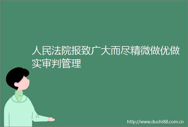 报致广大而尽精微做优做实审判管理
