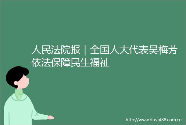 报｜全国人大代表吴梅芳依法保障民生福祉