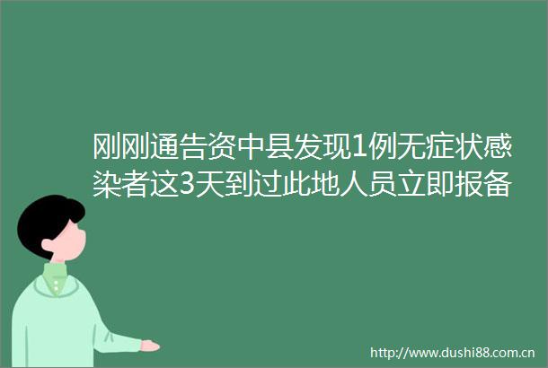 刚刚通告资中县发现1例无症状感染者这3天到过此地人员立即报备就近做核酸
