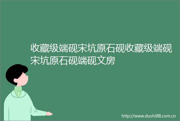 收藏级端砚宋坑原石砚收藏级端砚宋坑原石砚端砚文房