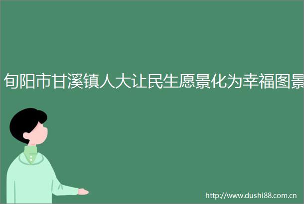 旬阳市甘溪镇人大让民生愿景化为幸福图景