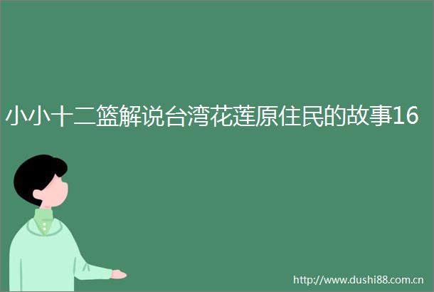 小小十二篮解说台湾花莲原住民的故事16