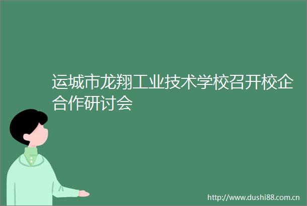 运城市龙翔工业技术学校召开校企合作研讨会