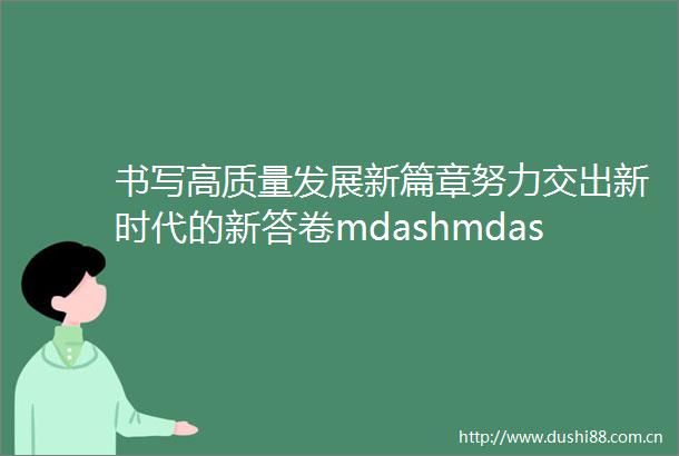 书写高质量发展新篇章努力交出新时代的新答卷mdashmdash长春经开区贯彻落实新发展理念纪实之创新篇