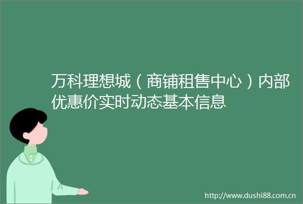 万科理想城（商铺租售中心）内部优惠价实时动态基本信息