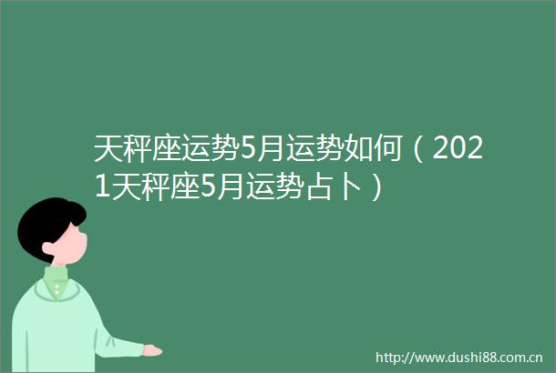 天秤座运势5月运势如何（2021天秤座5月运势占卜）