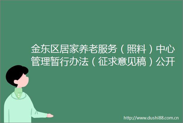 金东区居家养老服务（照料）中心管理暂行办法（征求意见稿）公开征求意见的公告