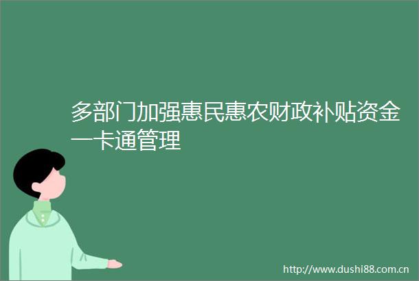 多部门加强惠民惠农财政补贴资金一卡通管理