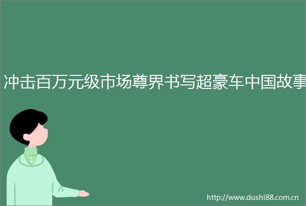 冲击百万元级市场尊界书写超豪车故事