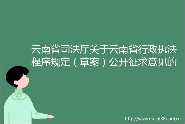 云南省司法厅关于云南省行政程序规定（草案）公开征求意见的公告