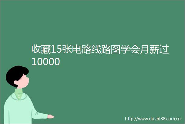 收藏15张电路线路图学会月薪过10000
