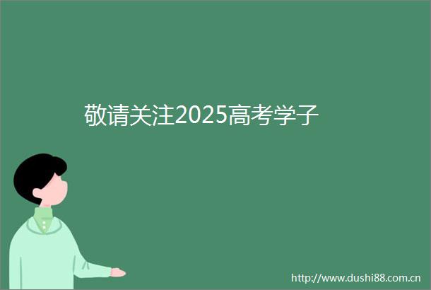 敬请关注2025高考学子