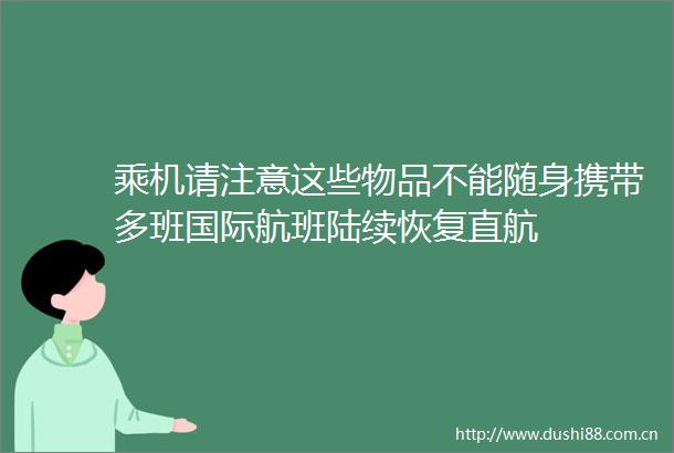 乘机请注意这些物品不能随身携带多班国际航班陆续恢复直航