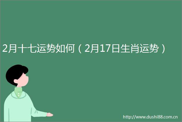 2月十七运势如何（2月17日生肖运势）