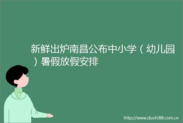新鲜出炉南昌公布中小学（幼儿园）暑假放假安排