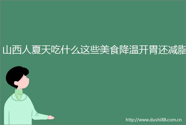 山西人夏天吃什么这些美食降温开胃还减脂