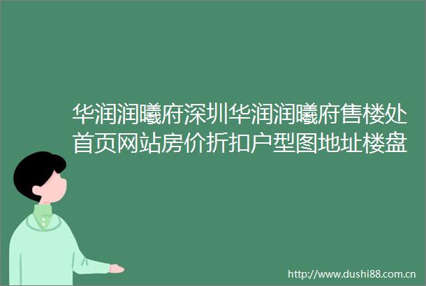 华润润曦府深圳华润润曦府售楼处首页网站房价折扣户型图地址楼盘详情