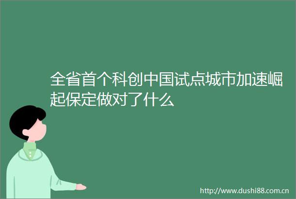 全省首个科创试点城市加速崛起保定做对了什么