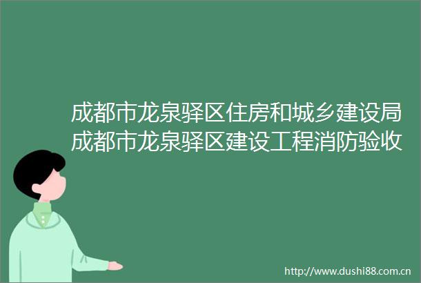 成都市龙泉驿区住房和城乡建设局成都市龙泉驿区建设工程消防验收技术服务项目竞争性磋商公告