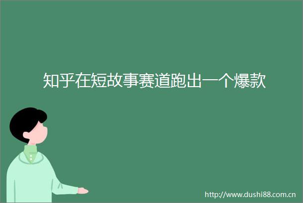 知乎在短故事赛道跑出一个爆款