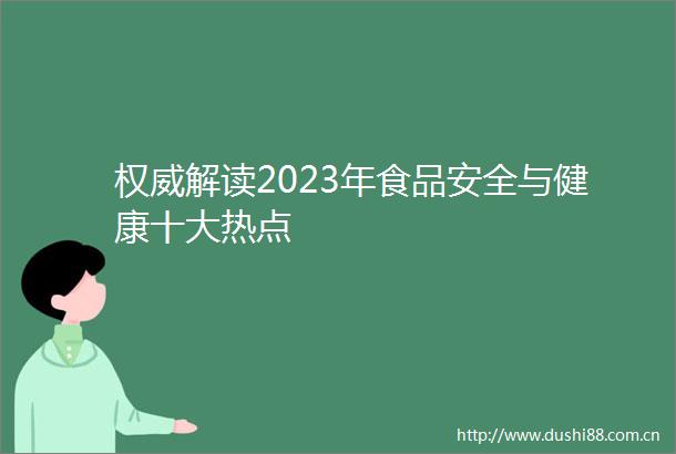 权威解读2023年食品安全与健康十大热点