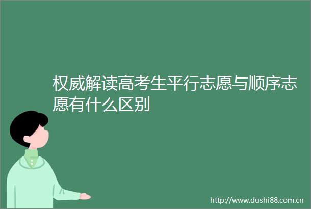 权威解读高考生平行志愿与顺序志愿有什么区别