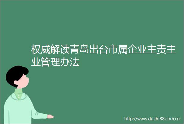 权威解读青岛出台市属企业主责主业管理办法