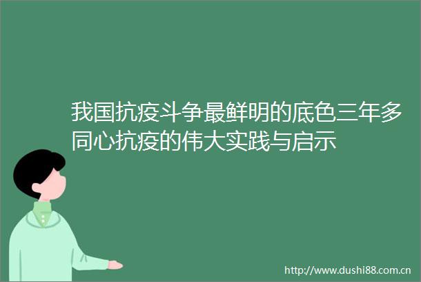 我国抗疫斗争最鲜明的底色三年多同心抗疫的伟大实践与启示