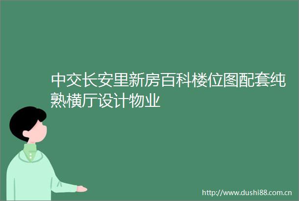 中交长安里新房百科楼位图配套纯熟横厅设计物业