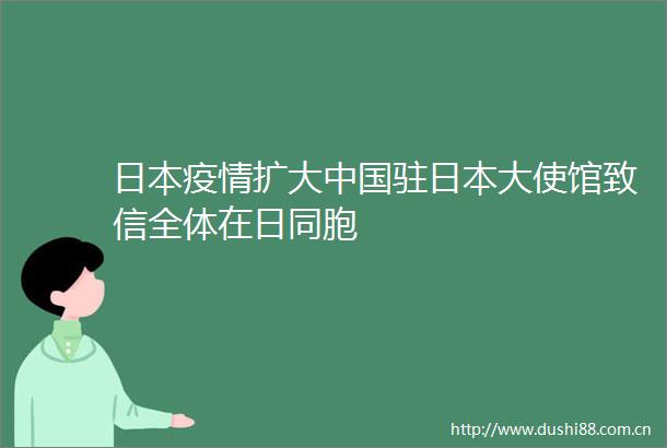 疫情扩大驻大使馆致信全体在日同胞