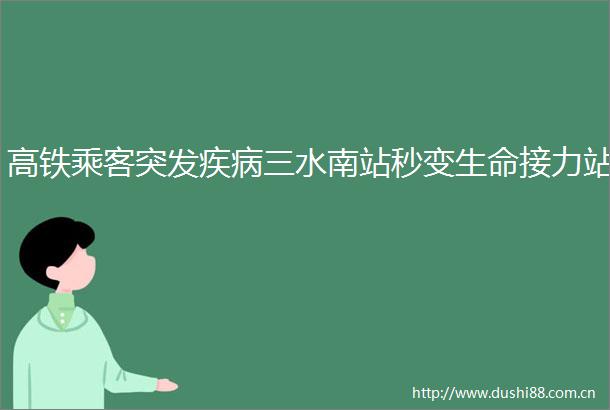 高铁乘客突发疾病三水南站秒变生命接力站