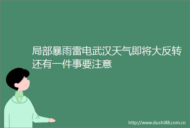 局部暴雨雷电武汉天气即将大反转还有一件事要注意