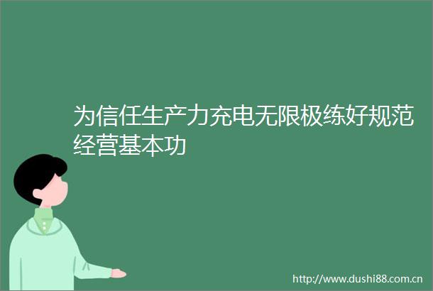 为信任生产力充电无限极练好规范经营基本功
